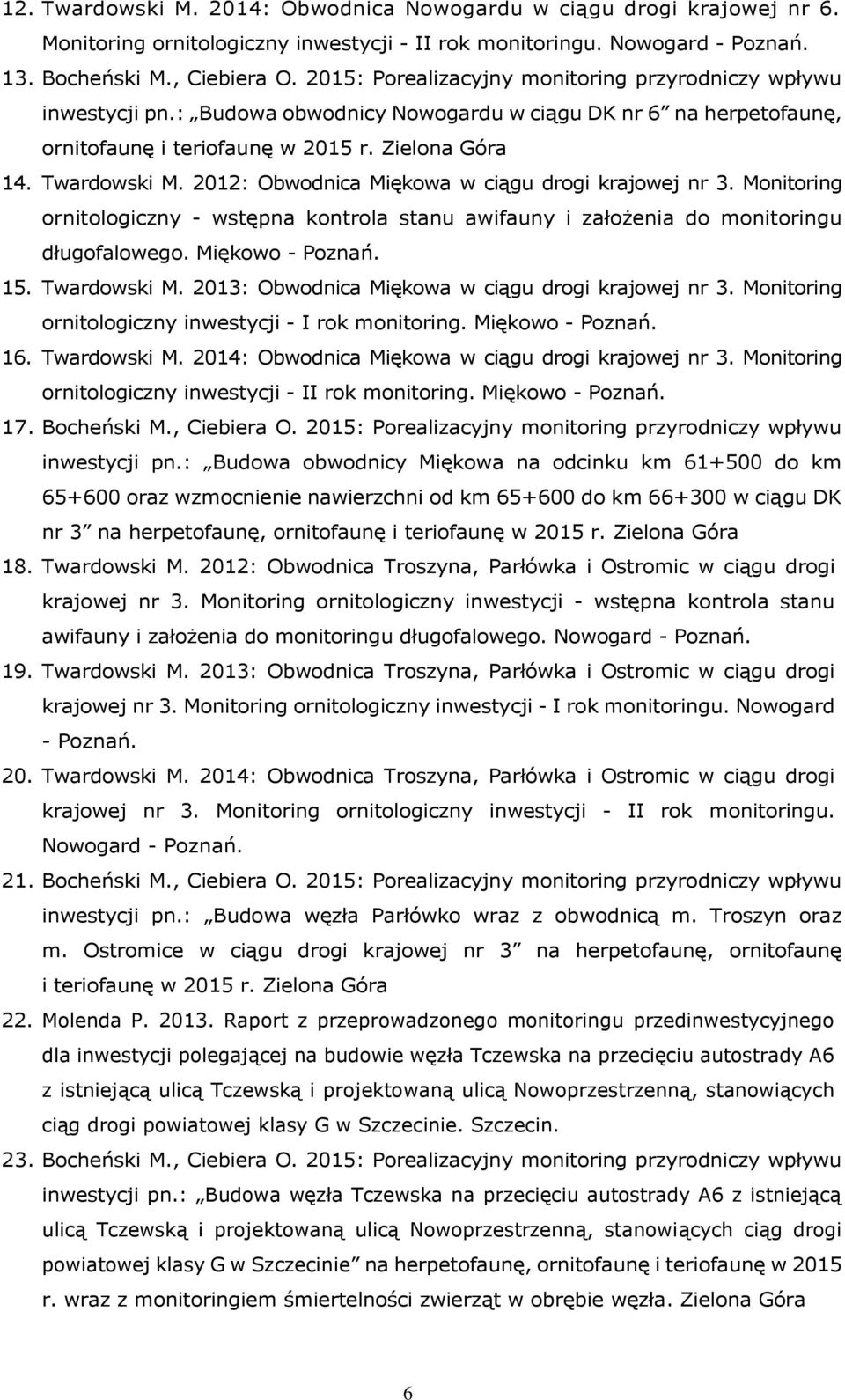 2012: Obwodnica Miękowa w ciągu drogi krajowej nr 3. Monitoring ornitologiczny - wstępna kontrola stanu awifauny i założenia do monitoringu długofalowego. Miękowo - Poznań. 15. Twardowski M.