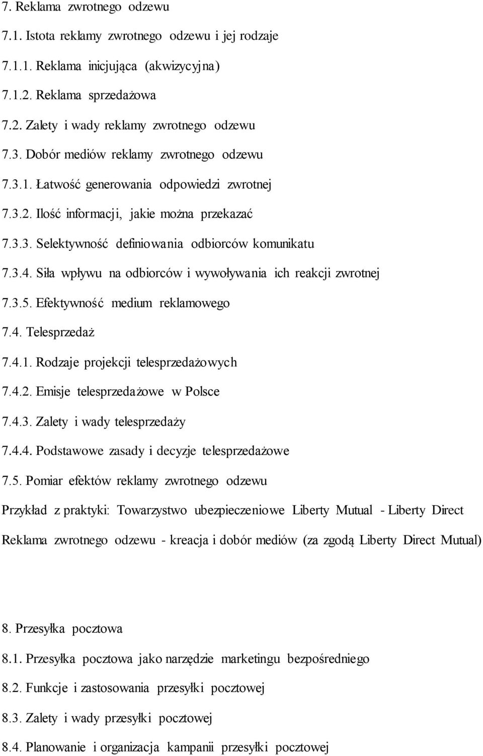 Siła wpływu na odbiorców i wywoływania ich reakcji zwrotnej 7.3.5. Efektywność medium reklamowego 7.4. Telesprzedaż 7.4.1. Rodzaje projekcji telesprzedażowych 7.4.2. Emisje telesprzedażowe w Polsce 7.