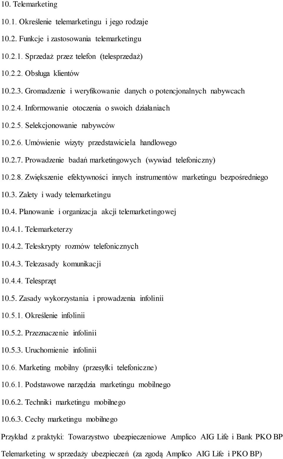 Umówienie wizyty przedstawiciela handlowego 10.2.7. Prowadzenie badań marketingowych (wywiad telefoniczny) 10.2.8. Zwiększenie efektywności innych instrumentów marketingu bezpośredniego 10.3.