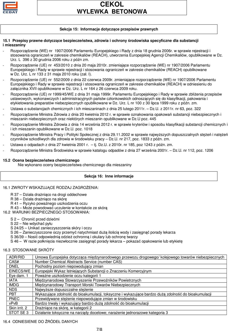 2006r. w sprawie rejestracji i stosowania ograniczeń w zakresie chemikaliów (REACH), utworzenia Europejskiej Agencji Chemikaliów, opublikowane w Dz. Urz. L 396 z 30 grudnia 2006 roku z późn zm.