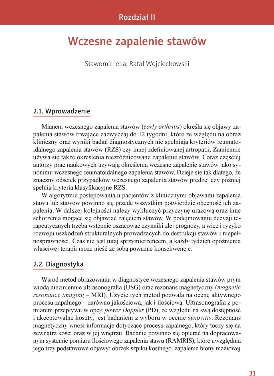 diagnostycznych nie spełniają kryteriów reumatoidalnego zapalenia stawów (RZS) czy innej zdefiniowanej artropatii. Zamiennie używa się także określenia niezróżnicowane zapalenie stawów.
