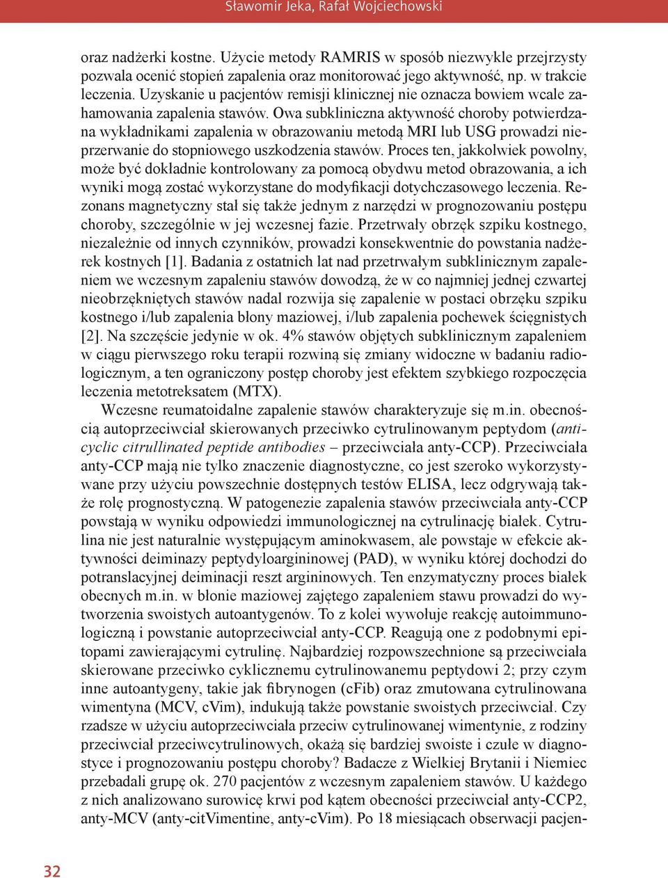 Owa subkliniczna aktywność choroby potwierdzana wykładnikami zapalenia w obrazowaniu metodą MRI lub USG prowadzi nieprzerwanie do stopniowego uszkodzenia stawów.