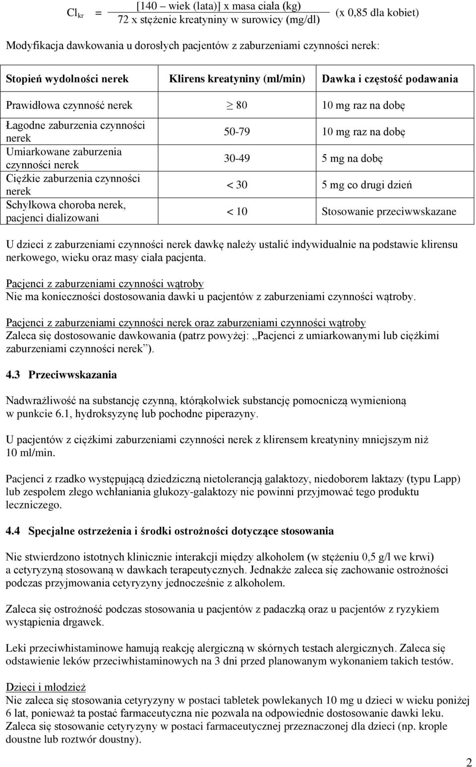 zaburzenia czynności nerek 30-49 5 mg na dobę Ciężkie zaburzenia czynności nerek < 30 5 mg co drugi dzień Schyłkowa choroba nerek, pacjenci dializowani < 10 Stosowanie przeciwwskazane U dzieci z