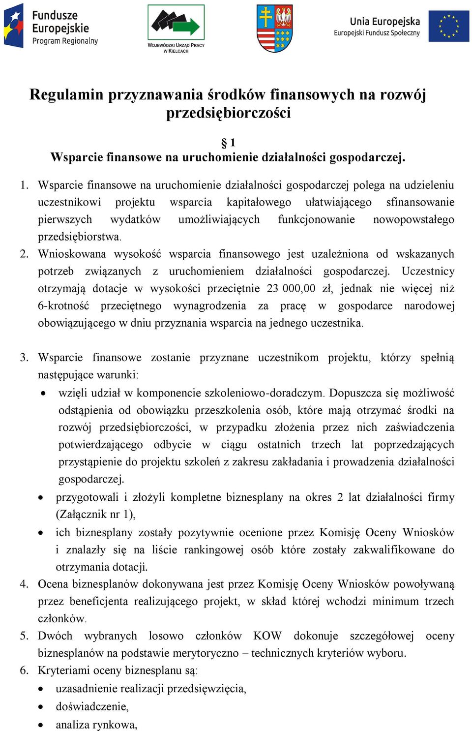 Wsparcie finansowe na uruchomienie działalności gospodarczej polega na udzieleniu uczestnikowi projektu wsparcia kapitałowego ułatwiającego sfinansowanie pierwszych wydatków umożliwiających