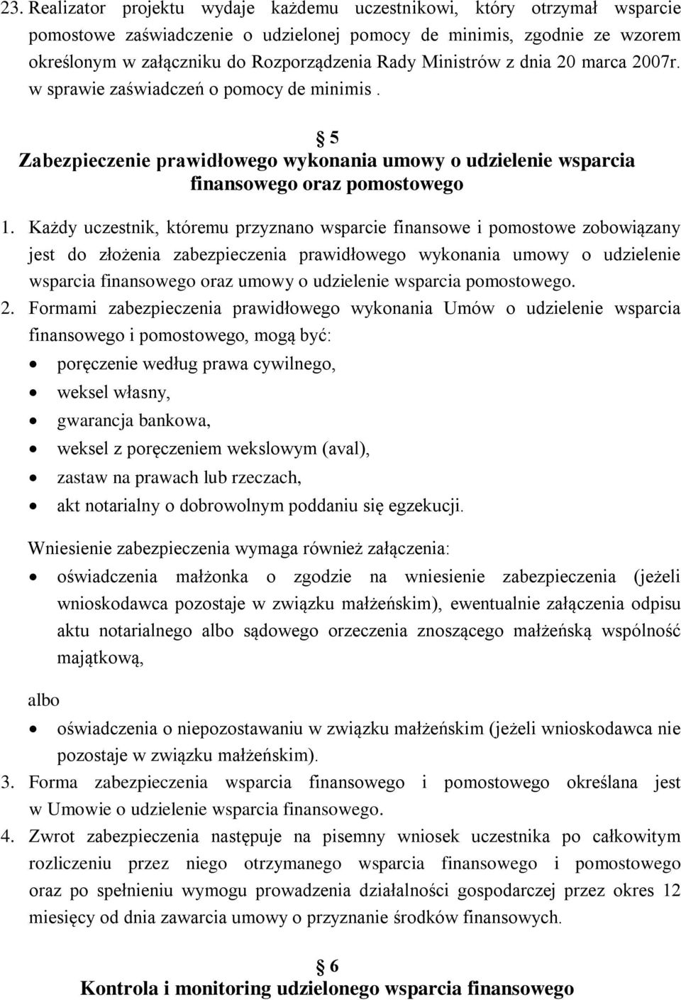 Każdy uczestnik, któremu przyznano wsparcie finansowe i pomostowe zobowiązany jest do złożenia zabezpieczenia prawidłowego wykonania umowy o udzielenie wsparcia finansowego oraz umowy o udzielenie