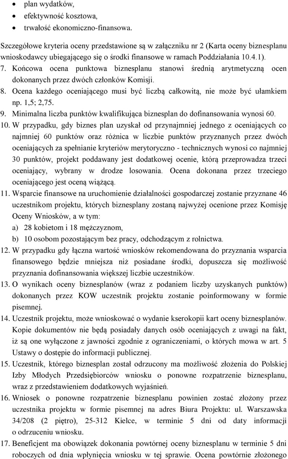 Końcowa ocena punktowa biznesplanu stanowi średnią arytmetyczną ocen dokonanych przez dwóch członków Komisji. 8. Ocena każdego oceniającego musi być liczbą całkowitą, nie może być ułamkiem np.