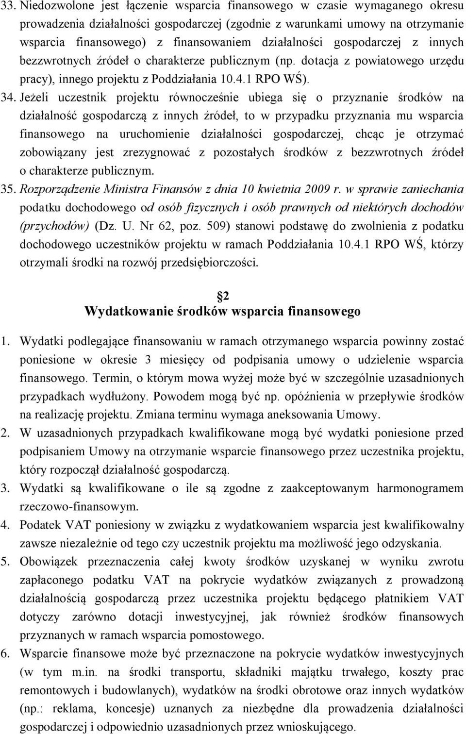 Jeżeli uczestnik projektu równocześnie ubiega się o przyznanie środków na działalność gospodarczą z innych źródeł, to w przypadku przyznania mu wsparcia finansowego na uruchomienie działalności