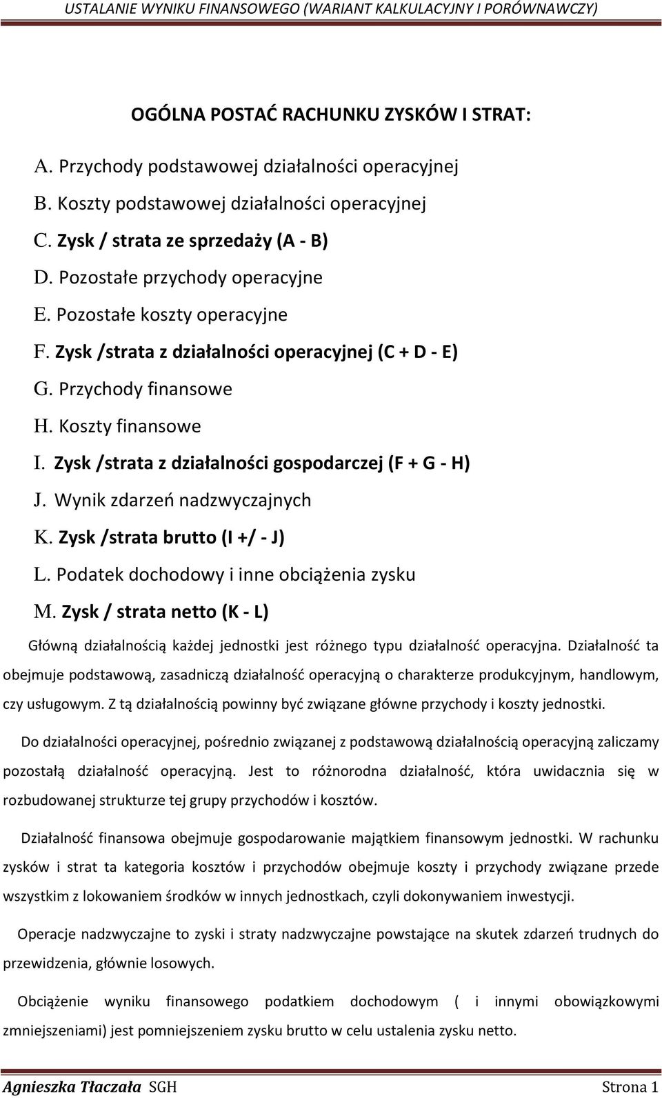 Zysk /strata z działalności gospodarczej (F + G - H) J. Wynik zdarzeń nadzwyczajnych K. Zysk /strata brutto (I +/ - J) L. Podatek dochodowy i inne obciążenia zysku M.