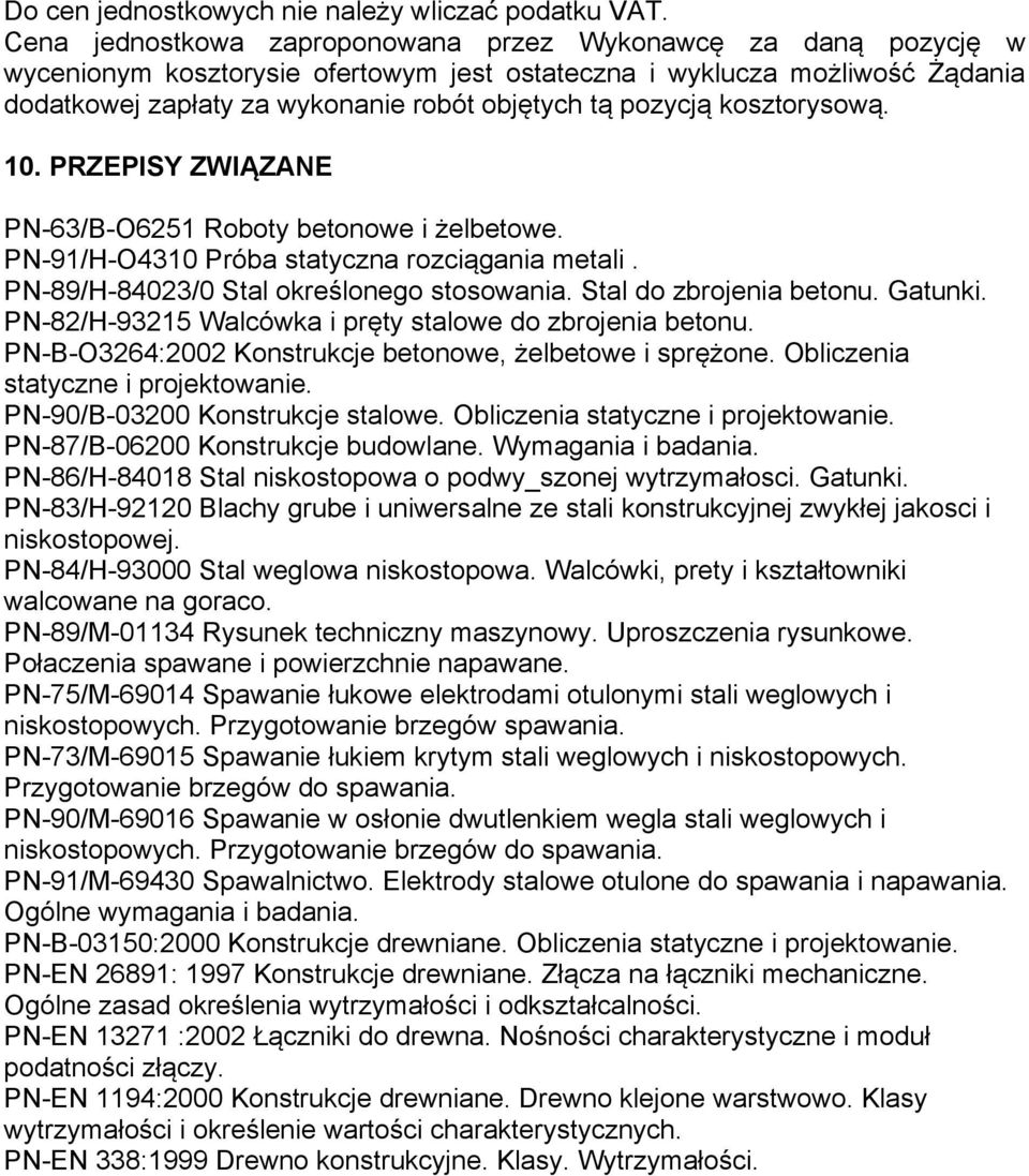 pozycją kosztorysową. 10. PRZEPISY ZWIĄZANE PN-63/B-O6251 Roboty betonowe i żelbetowe. PN-91/H-O4310 Próba statyczna rozciągania metali. PN-89/H-84023/0 Stal określonego stosowania.