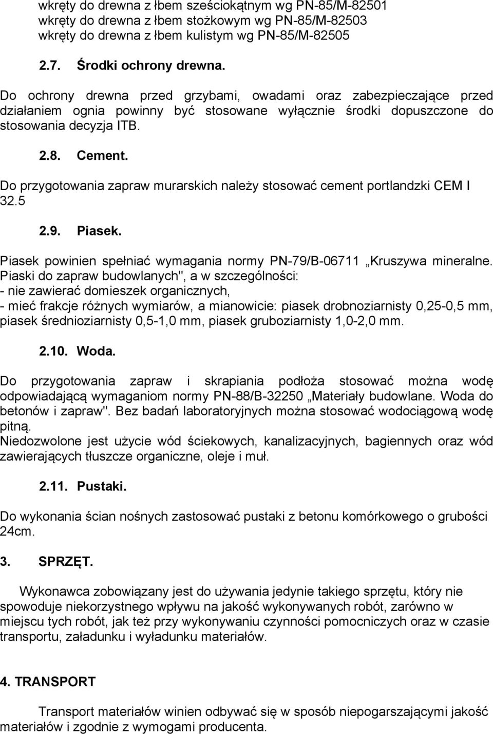 Do przygotowania zapraw murarskich należy stosować cement portlandzki CEM I 32.5 2.9. Piasek. Piasek powinien spełniać wymagania normy PN-79/B-06711 Kruszywa mineralne.