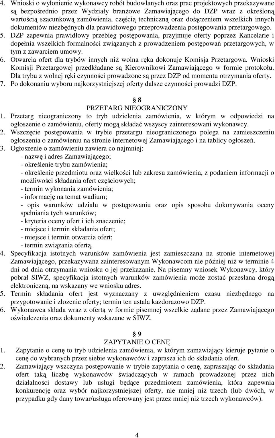 DZP zapewnia prawidłowy przebieg postępowania, przyjmuje oferty poprzez Kancelarie i dopełnia wszelkich formalności związanych z prowadzeniem postępowań przetargowych, w tym z zawarciem umowy. 6.