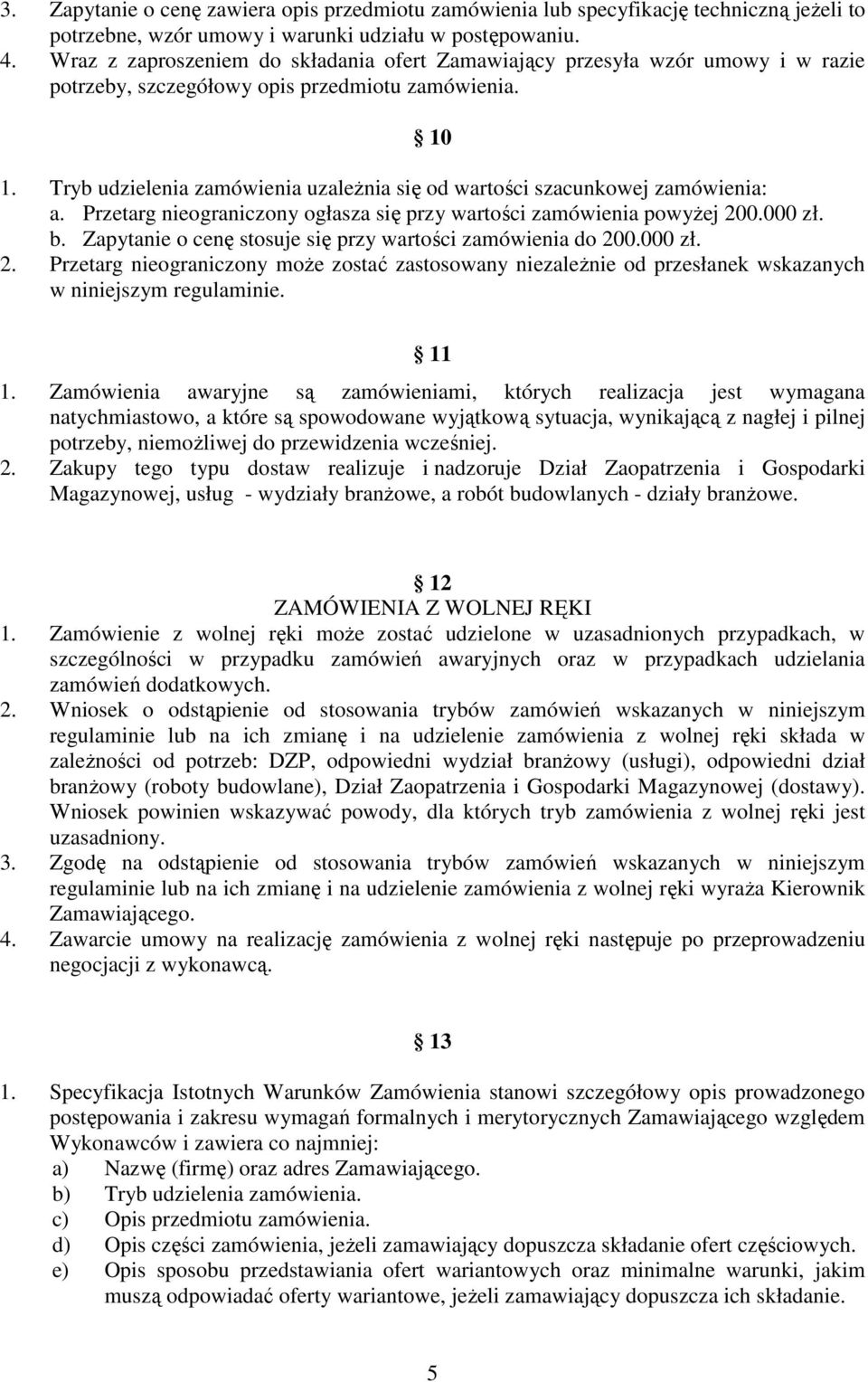 Tryb udzielenia zamówienia uzaleŝnia się od wartości szacunkowej zamówienia: a. Przetarg nieograniczony ogłasza się przy wartości zamówienia powyŝej 200.000 zł. b.