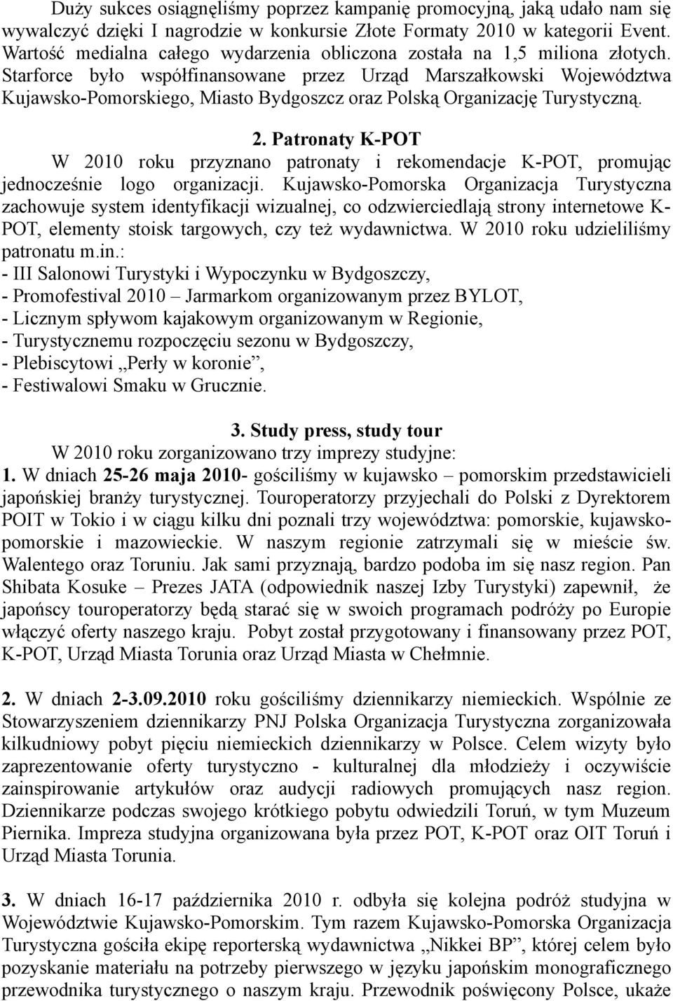 Starforce było współfinansowane przez Urząd Marszałkowski Województwa Kujawsko-Pomorskiego, Miasto Bydgoszcz oraz Polską Organizację Turystyczną. 2.