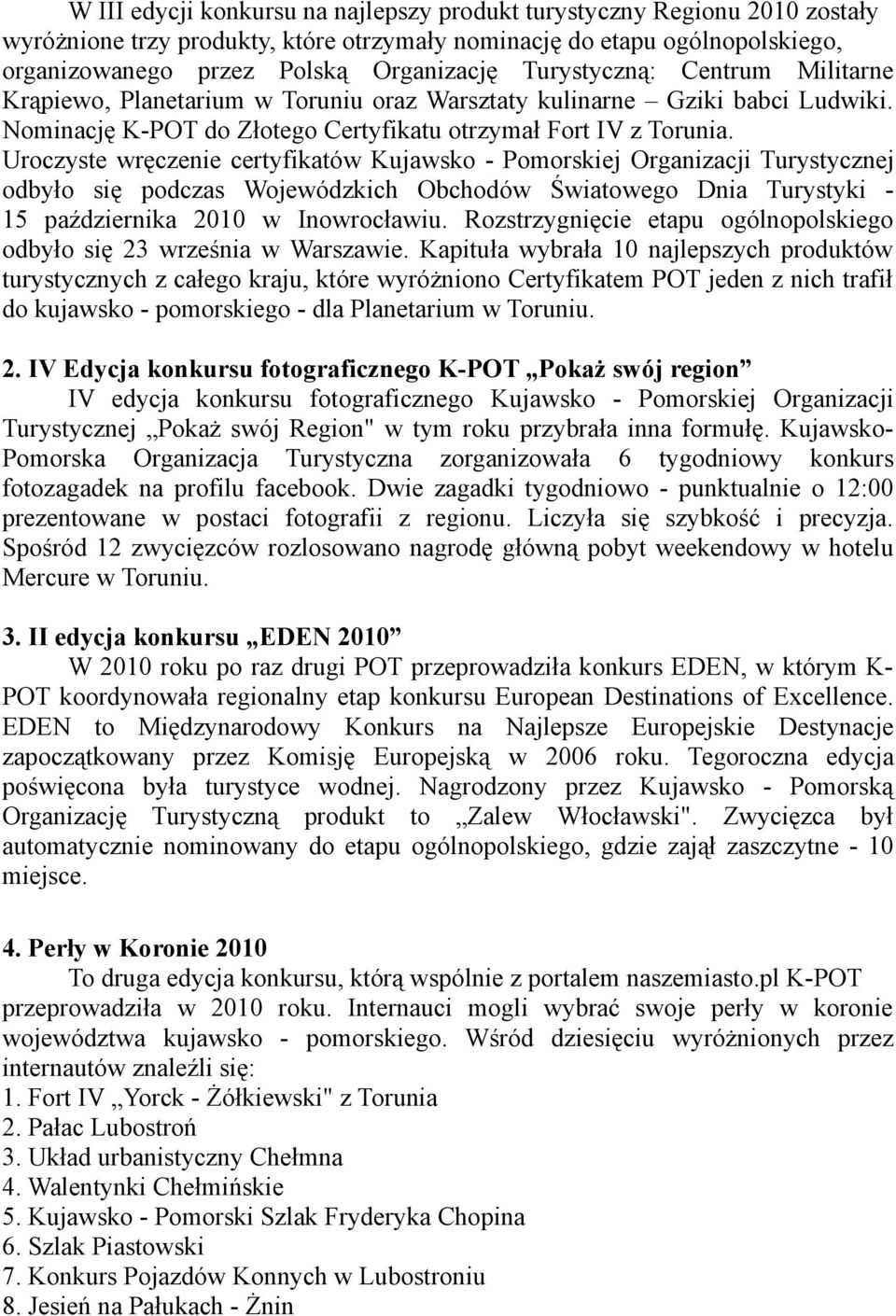 Uroczyste wręczenie certyfikatów Kujawsko - Pomorskiej Organizacji Turystycznej odbyło się podczas Wojewódzkich Obchodów Światowego Dnia Turystyki - 15 października 2010 w Inowrocławiu.