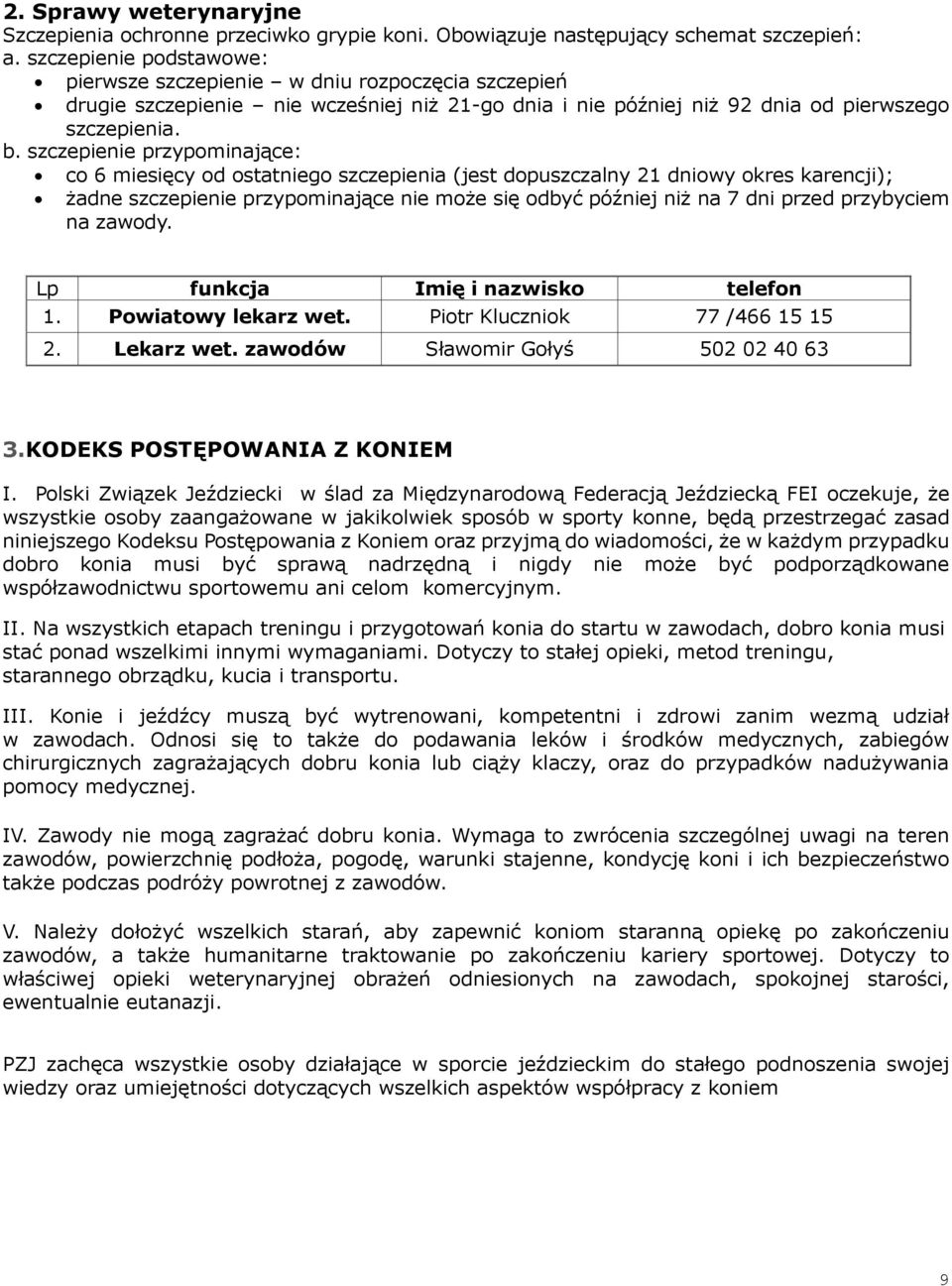 szczepienie przypominające: co 6 miesięcy od ostatniego szczepienia (jest dopuszczalny 21 dniowy okres karencji); żadne szczepienie przypominające nie może się odbyć później niż na 7 dni przed