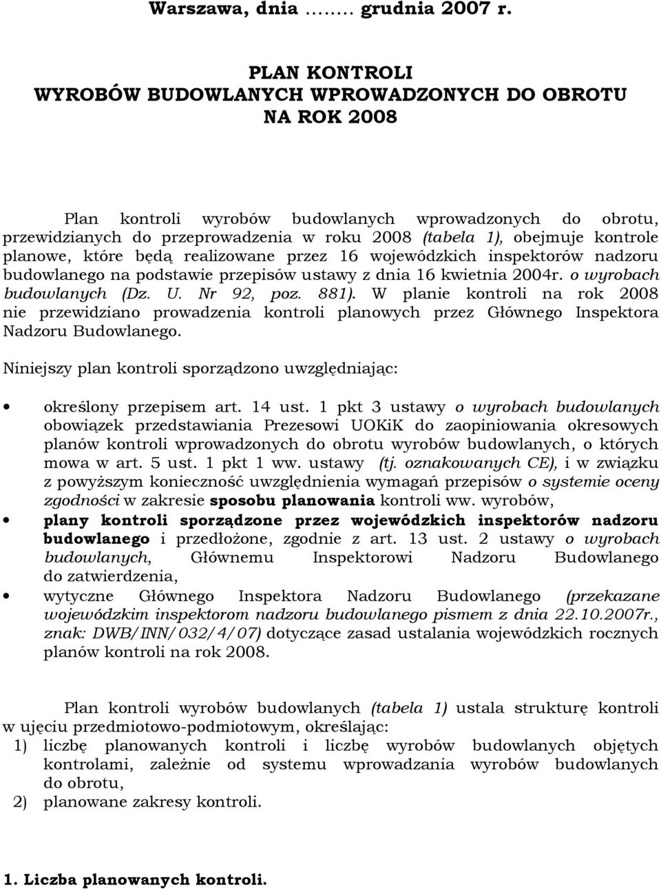 kontrole planowe, które będą realizowane przez 6 wojewódzkich inspektorów nadzoru budowlanego na podstawie przepisów ustawy z dnia 6 kwietnia 2004r. o wyrobach budowlanych (Dz. U. Nr 92, poz. 88).