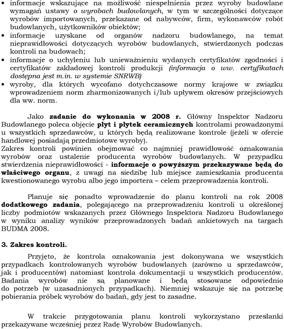budowach; informacje o uchyleniu lub uniewaŝnieniu wydanych certyfikatów zgodności i certyfikatów zakładowej kontroli produkcji (informacja o ww. certyfikatach dostępna jest m.in. w systemie SNRWB) wyroby, dla których wycofano dotychczasowe normy krajowe w związku wprowadzeniem norm zharmonizowanych i/lub upływem okresów przejściowych dla ww.