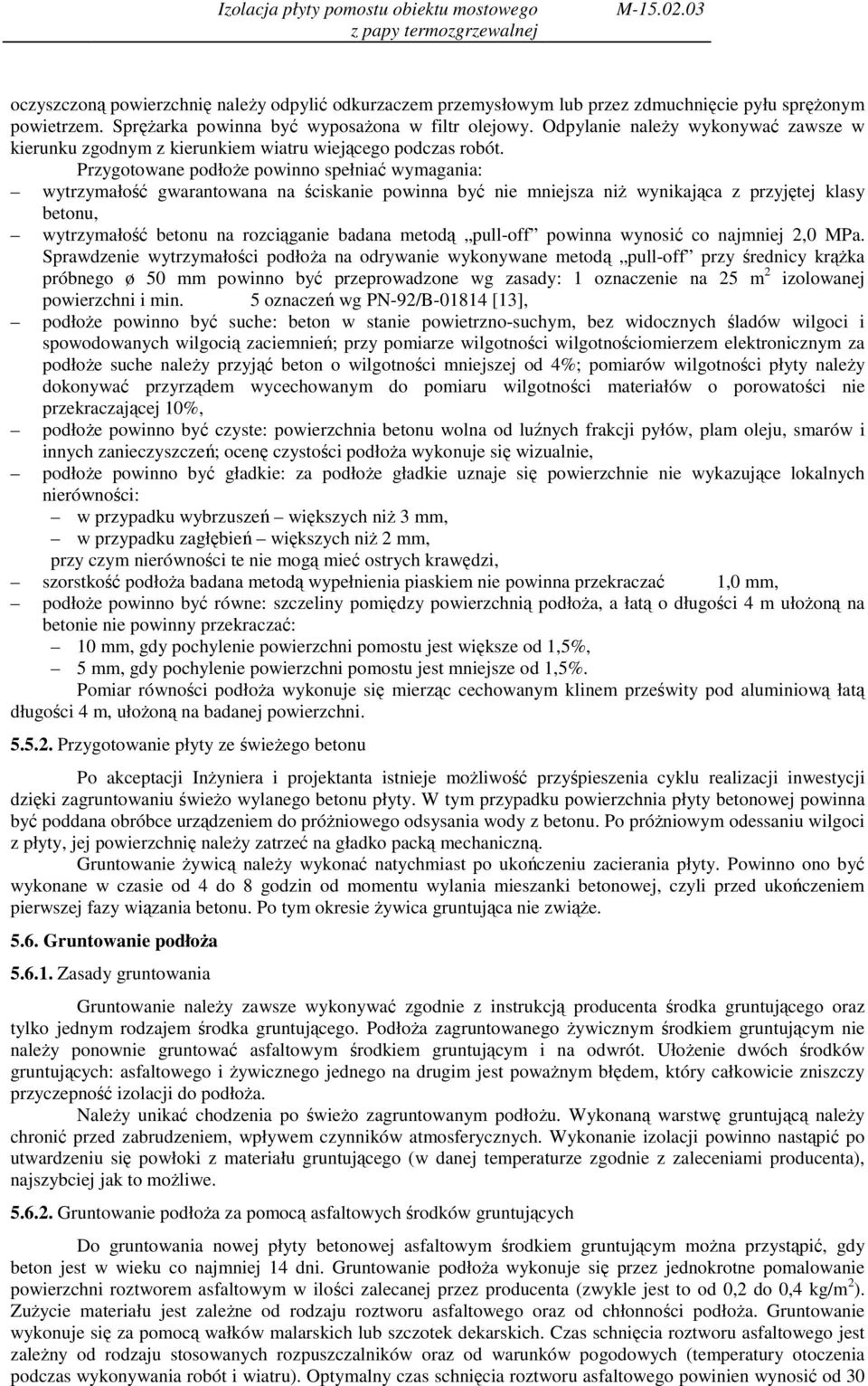 Przygotowane podłoŝe powinno spełniać wymagania: wytrzymałość gwarantowana na ściskanie powinna być nie mniejsza niŝ wynikająca z przyjętej klasy betonu, wytrzymałość betonu na rozciąganie badana
