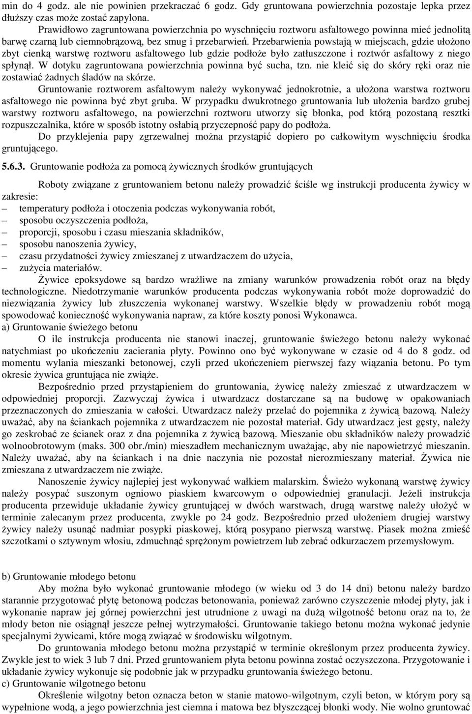 Przebarwienia powstają w miejscach, gdzie ułoŝono zbyt cienką warstwę roztworu asfaltowego lub gdzie podłoŝe było zatłuszczone i roztwór asfaltowy z niego spłynął.