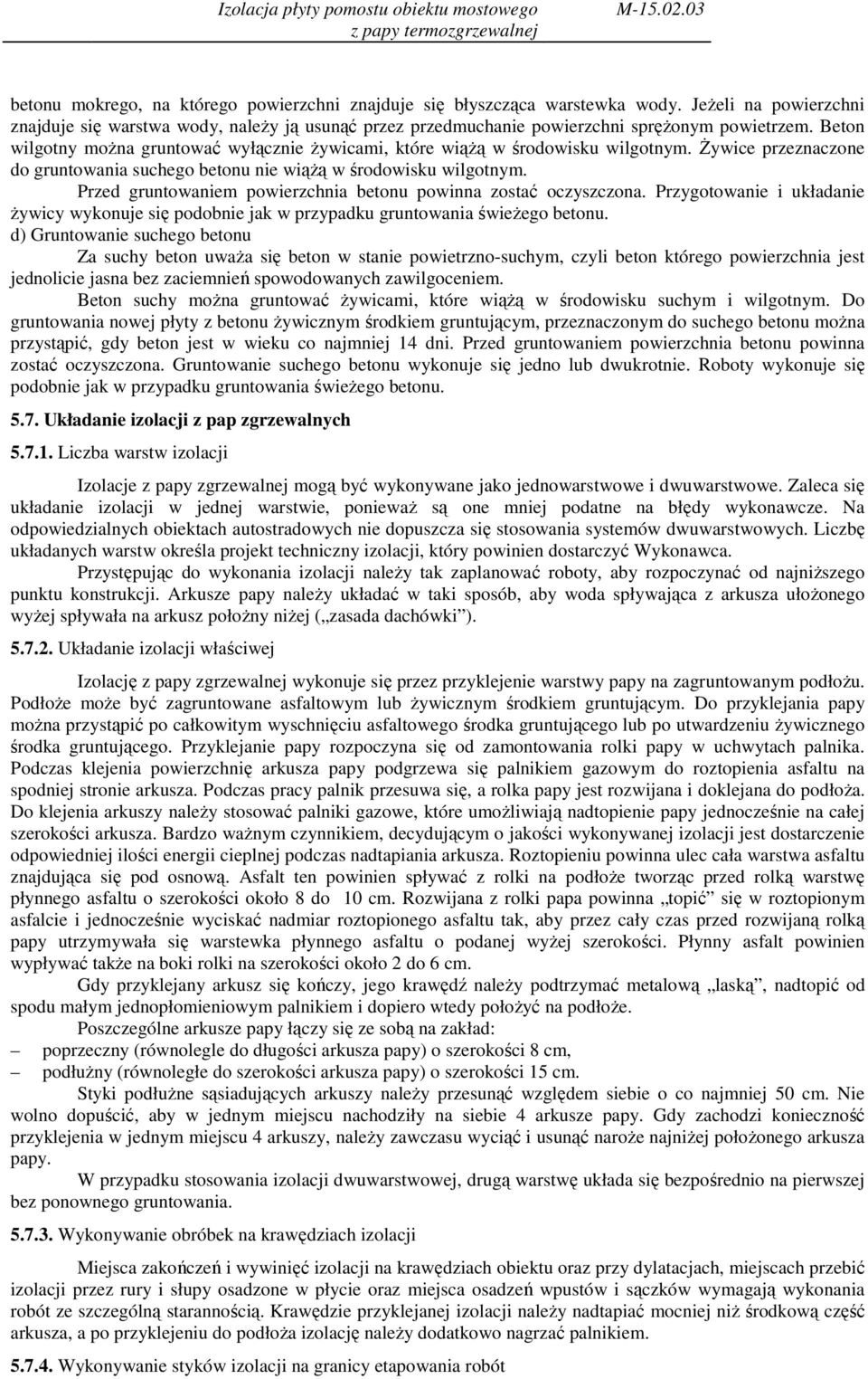 Beton wilgotny moŝna gruntować wyłącznie Ŝywicami, które wiąŝą w środowisku wilgotnym. śywice przeznaczone do gruntowania suchego betonu nie wiąŝą w środowisku wilgotnym.