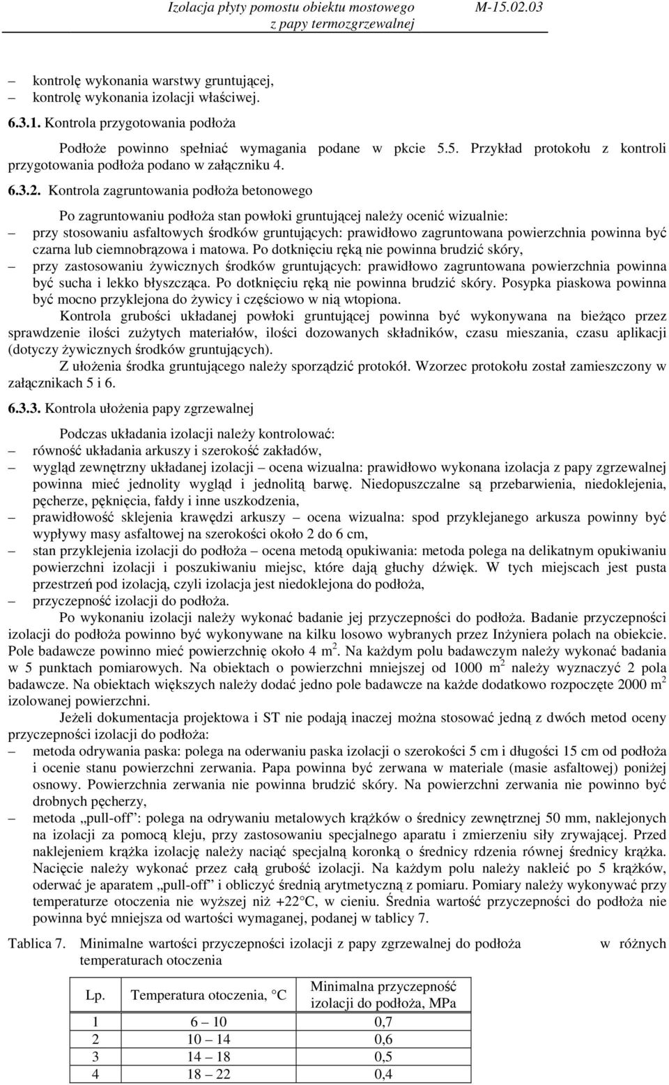Kontrola zagruntowania podłoŝa betonowego Po zagruntowaniu podłoŝa stan powłoki gruntującej naleŝy ocenić wizualnie: przy stosowaniu asfaltowych środków gruntujących: prawidłowo zagruntowana