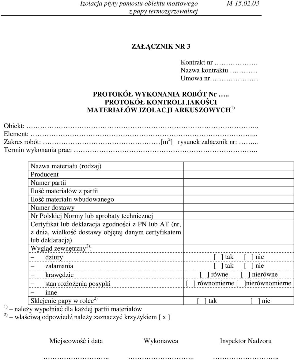 . Nazwa materiału (rodzaj) Producent Numer partii Ilość materiałów z partii Ilość materiału wbudowanego Numer dostawy Nr Polskiej Normy lub aprobaty technicznej Certyfikat lub deklaracja zgodności z