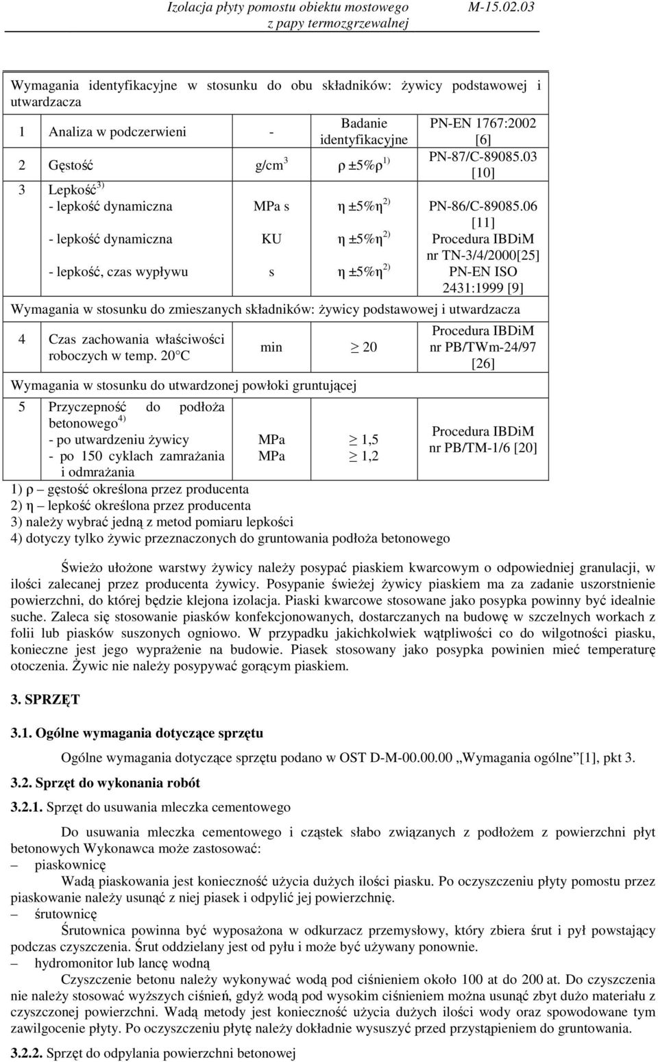 PN-87/C-89085.03 [10] 3 Lepkość 3) - lepkość dynamiczna - lepkość dynamiczna - lepkość, czas wypływu MPa s KU s η ±5%η 2) η ±5%η 2) η ±5%η 2) PN-86/C-89085.