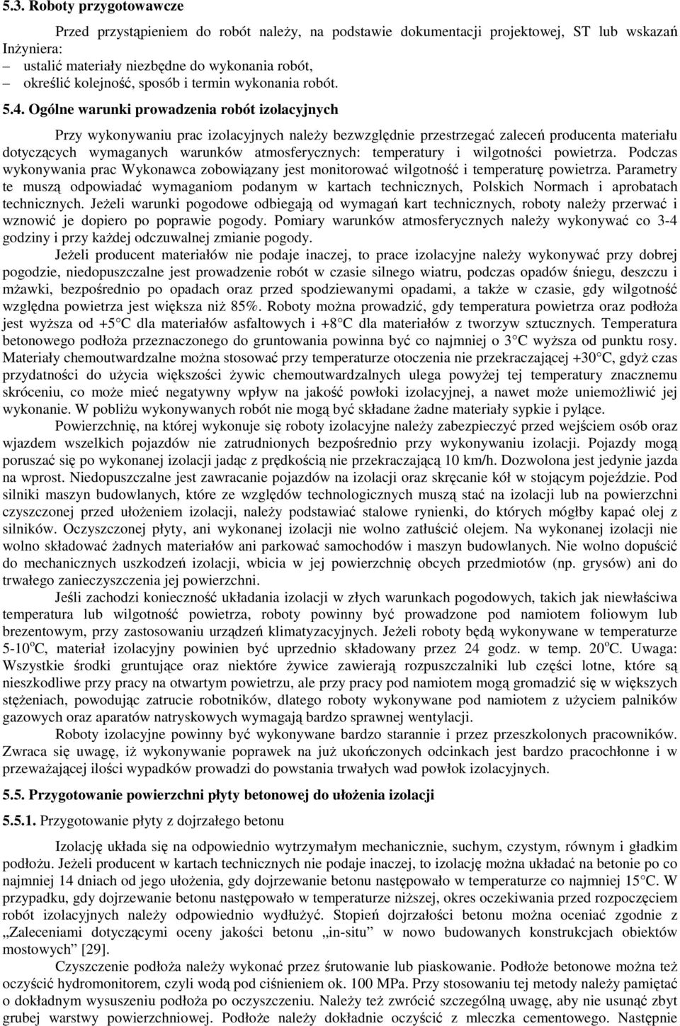 Ogólne warunki prowadzenia robót izolacyjnych Przy wykonywaniu prac izolacyjnych naleŝy bezwzględnie przestrzegać zaleceń producenta materiału dotyczących wymaganych warunków atmosferycznych: