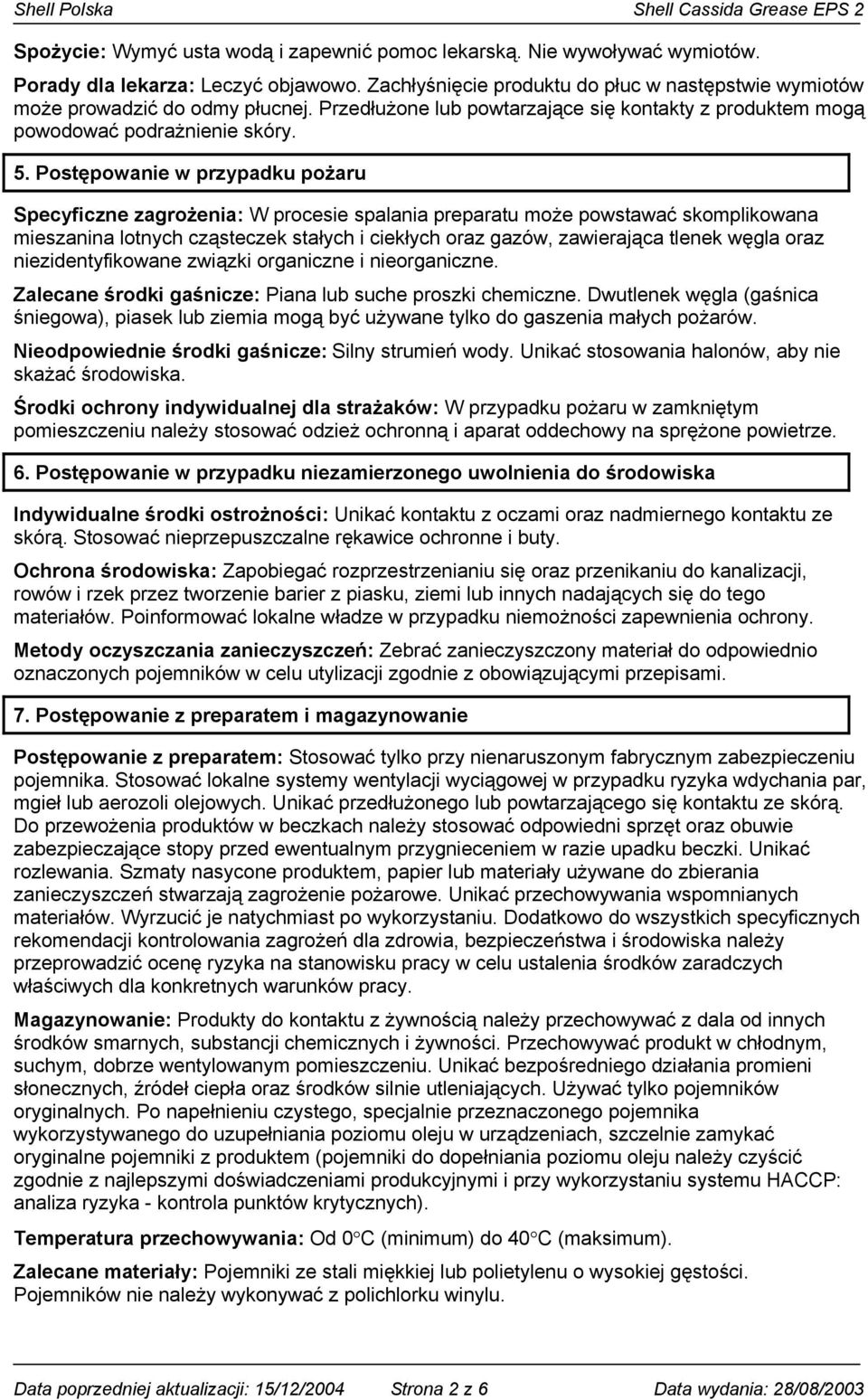 Postępowanie w przypadku pożaru Specyficzne zagrożenia: W procesie spalania preparatu może powstawać skomplikowana mieszanina lotnych cząsteczek stałych i ciekłych oraz gazów, zawierająca tlenek