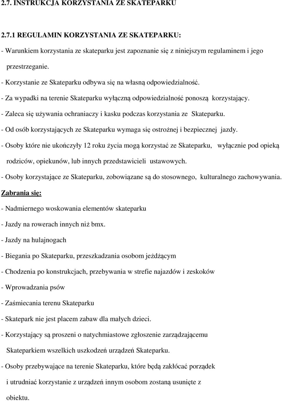 - Zaleca się używania ochraniaczy i kasku podczas korzystania ze Skateparku. - Od osób korzystających ze Skateparku wymaga się ostrożnej i bezpiecznej jazdy.