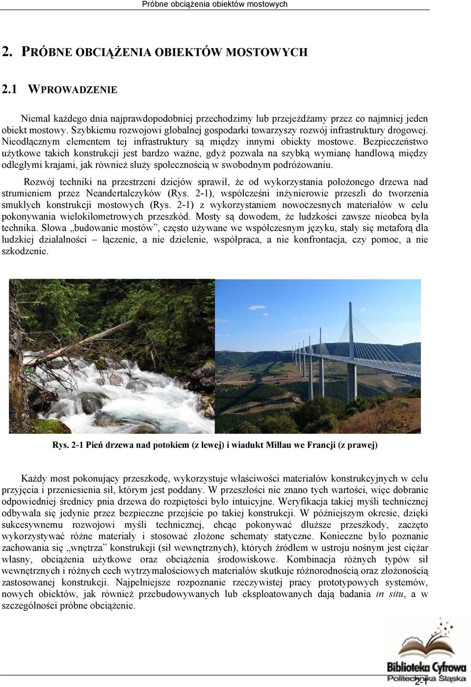 Szybkiemu rozwojowi globalnej gospodarki towarzyszy rozwój infrastruktury drogowej. Nieodłącznym elementem tej infrastruktury są między innymi obiekty mostowe.