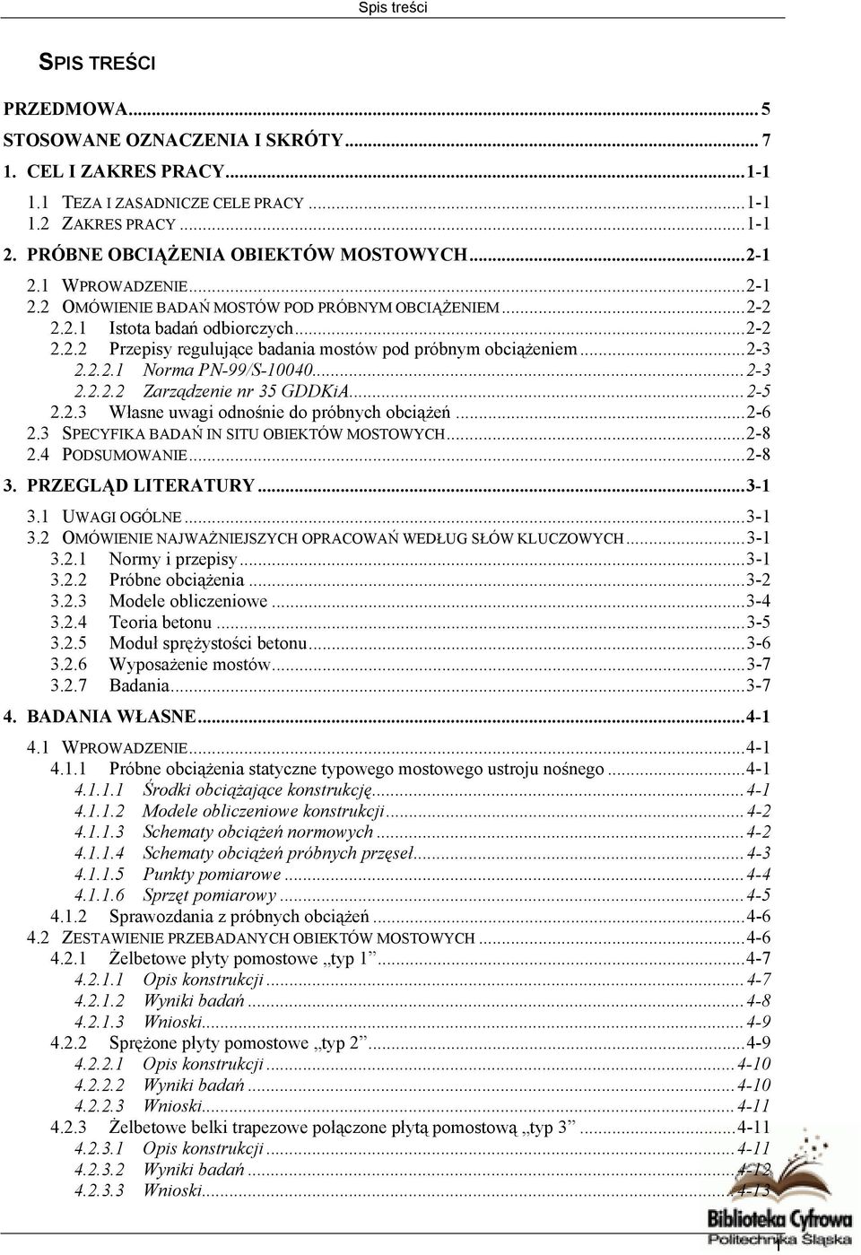 ..2-3 2.2.2.1 Norma PN-99/S-10040...2-3 2.2.2.2 Zarządzenie nr 35 GDDKiA...2-5 2.2.3 Własne uwagi odnośnie do próbnych obciążeń...2-6 2.3 SPECYFIKA BADAŃ IN SITU OBIEKTÓW MOSTOWYCH...2-8 2.
