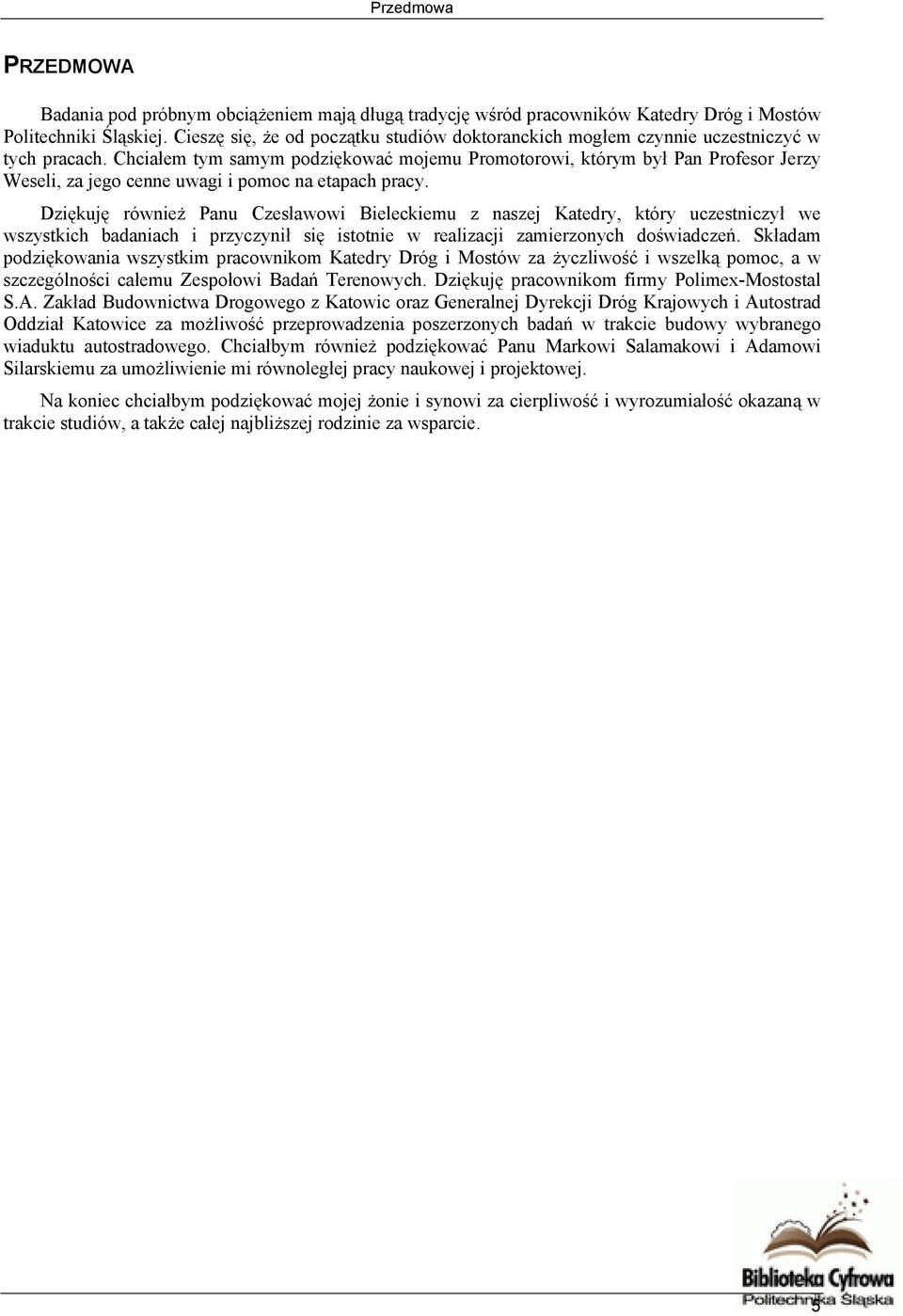 Chciałem tym samym podziękować mojemu Promotorowi, którym był Pan Profesor Jerzy Weseli, za jego cenne uwagi i pomoc na etapach pracy.