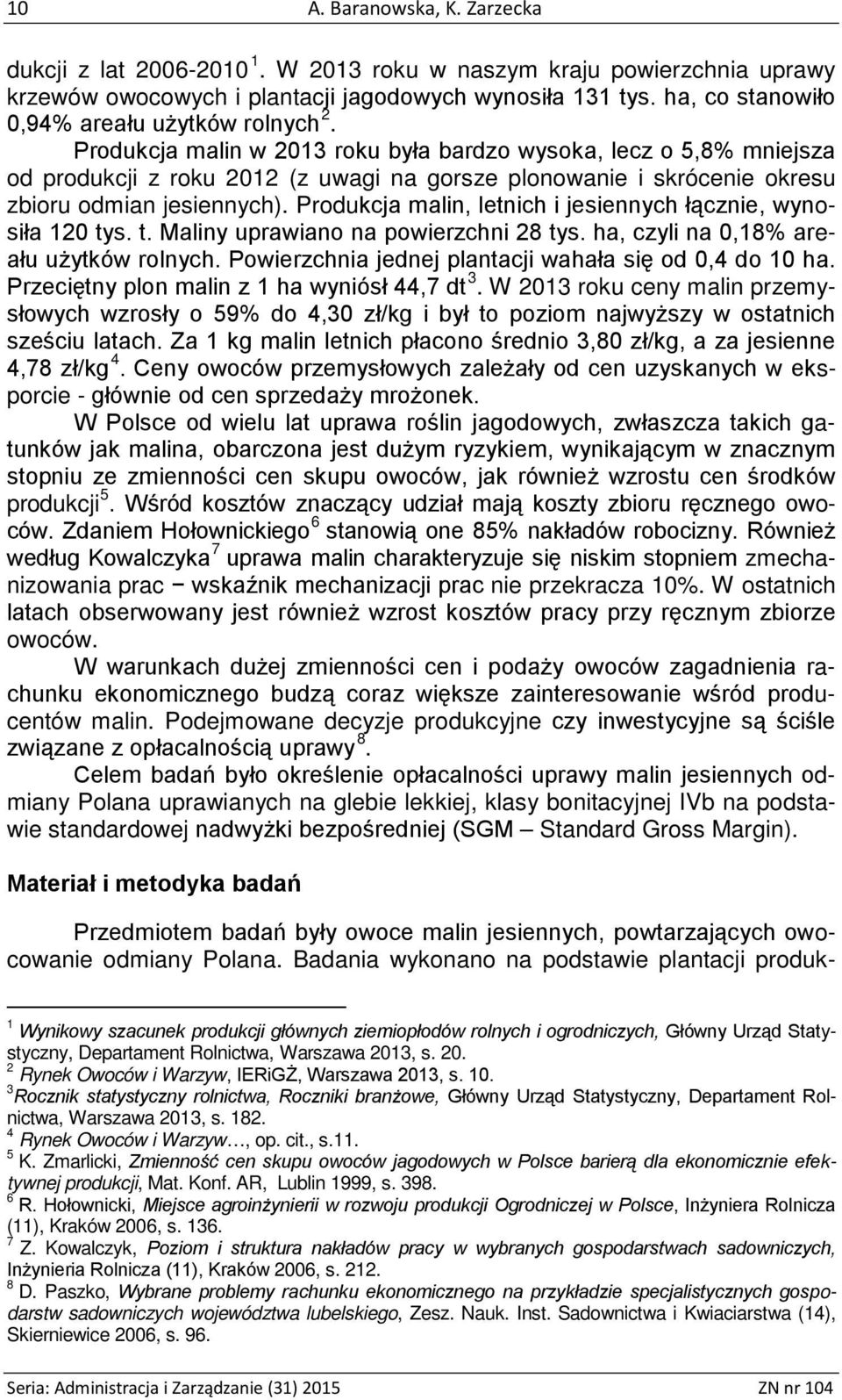 Produkcja malin w 2013 roku była bardzo wysoka, lecz o 5,8% mniejsza od produkcji z roku 2012 (z uwagi na gorsze plonowanie i skrócenie okresu zbioru odmian jesiennych).