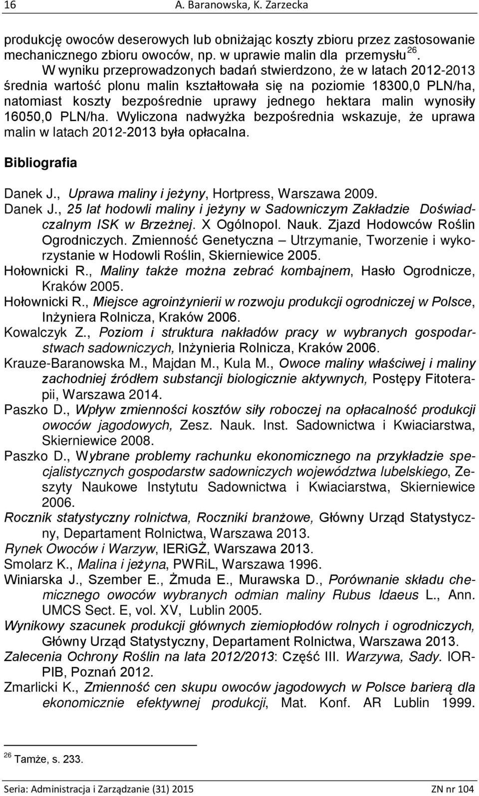 wynosiły 16050,0 PLN/ha. Wyliczona nadwyżka bezpośrednia wskazuje, że uprawa malin w latach 2012-2013 była opłacalna. Bibliografia Danek J.