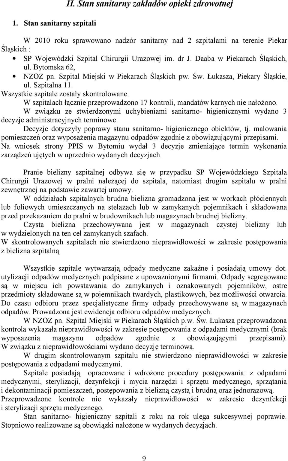 Daaba w Piekarach Śląskich, ul. Bytomska 62, NZOZ pn. Szpital Miejski w Piekarach Śląskich pw. Św. Łukasza, Piekary Śląskie, ul. Szpitalna 11. Wszystkie szpitale zostały skontrolowane.