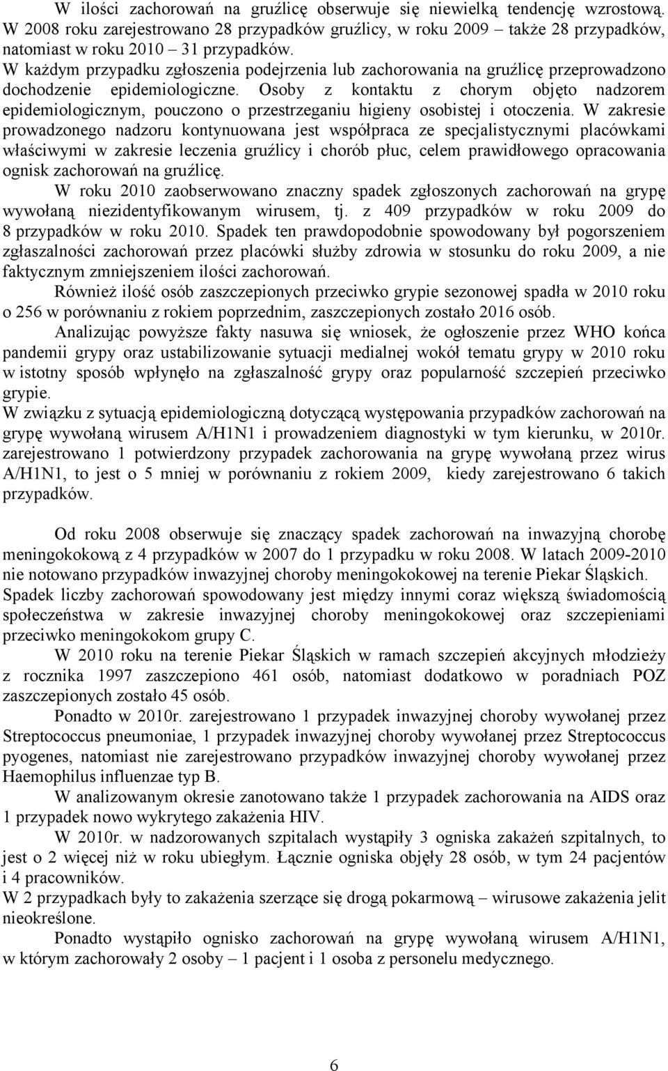 Osoby z kontaktu z chorym objęto nadzorem epidemiologicznym, pouczono o przestrzeganiu higieny osobistej i otoczenia.