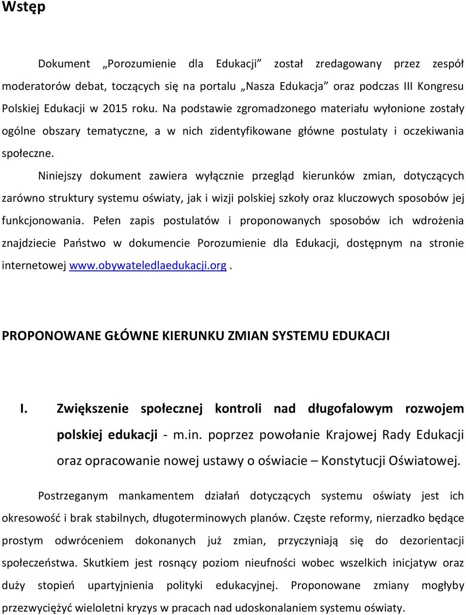 Niniejszy dokument zawiera wyłącznie przegląd kierunków zmian, dotyczących zarówno struktury systemu oświaty, jak i wizji polskiej szkoły oraz kluczowych sposobów jej funkcjonowania.