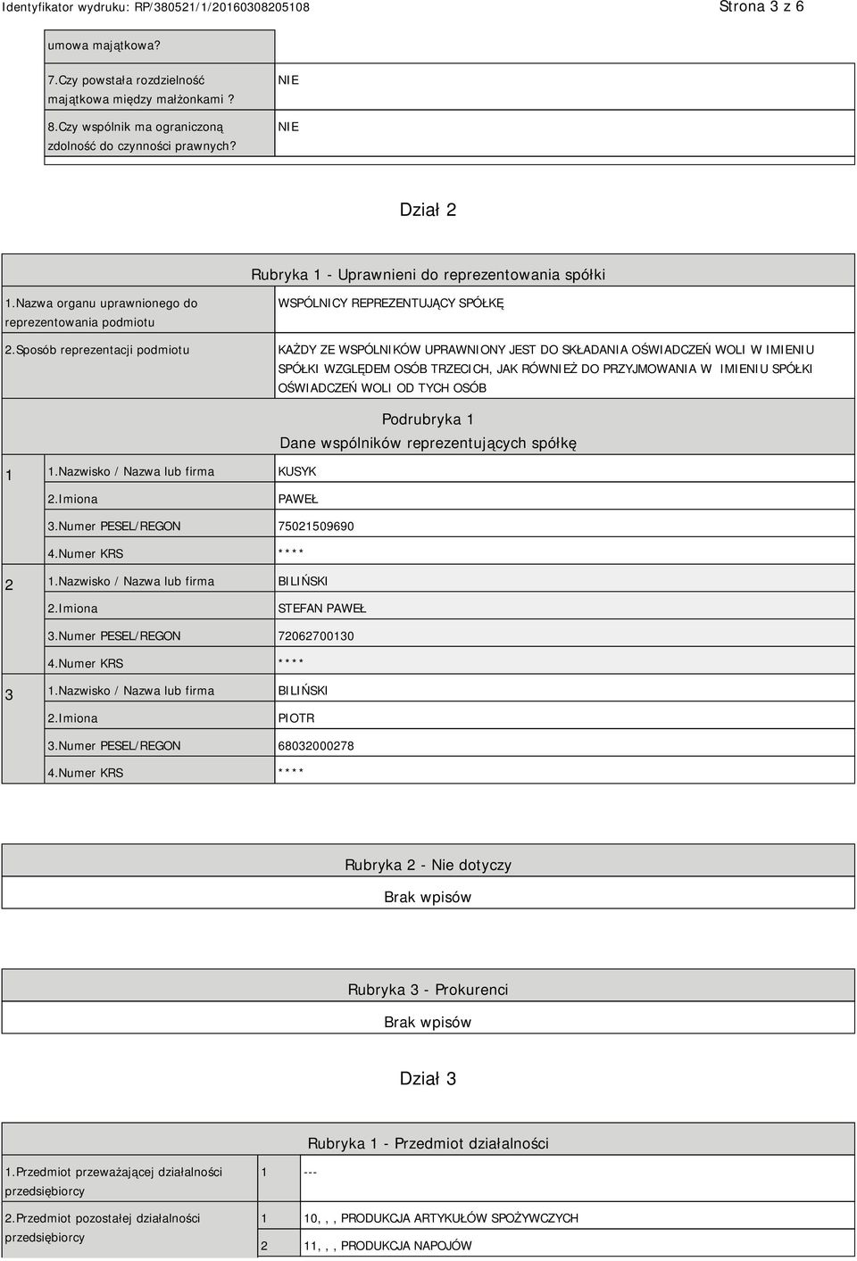 Sposób reprezentacji podmiotu WSPÓLNICY REPREZENTUJĄCY SPÓŁKĘ KAŻDY ZE WSPÓLNIKÓW UPRAWNIONY JEST DO SKŁADANIA OŚWIADCZEŃ WOLI W IMIENIU SPÓŁKI WZGLĘDEM OSÓB TRZECICH, JAK RÓWŻ DO PRZYJMOWANIA W