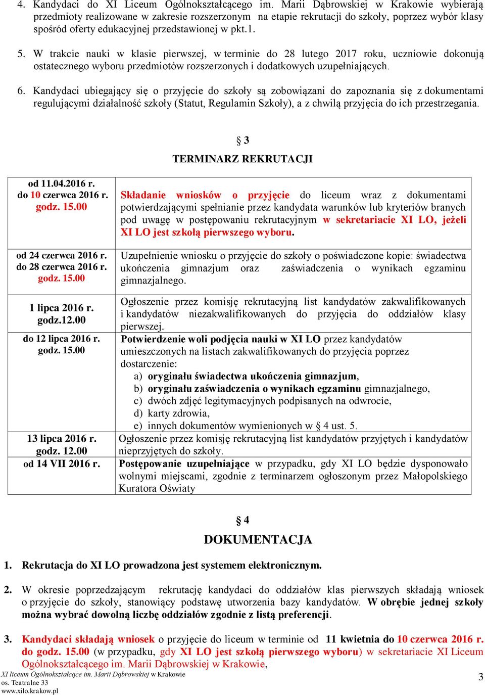 W trakcie nauki w klasie pierwszej, w terminie do 28 lutego 2017 roku, uczniowie dokonują ostatecznego wyboru przedmiotów rozszerzonych i dodatkowych uzupełniających. 6.