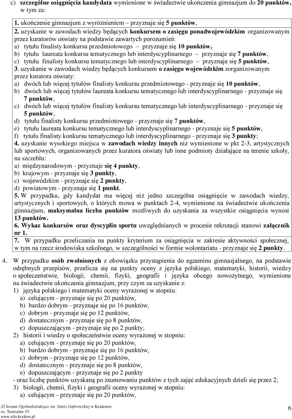 przyznaje się 10 punktów, b) tytułu laureata konkursu tematycznego lub interdyscyplinarnego przyznaje się 7 punktów, c) tytułu finalisty konkursu tematycznego lub interdyscyplinarnego przyznaje się 5