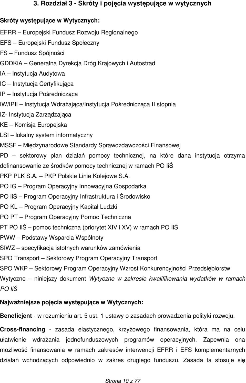 Instytucja Zarządzająca KE Komisja Europejska LSI lokalny system informatyczny MSSF Międzynarodowe Standardy Sprawozdawczości Finansowej PD sektorowy plan działań pomocy technicznej, na które dana