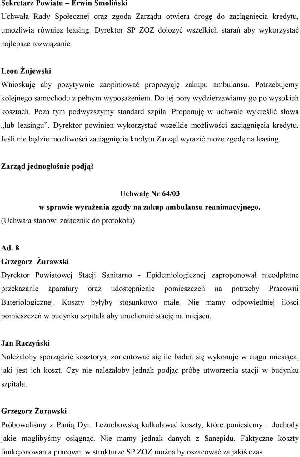 Potrzebujemy kolejnego samochodu z pełnym wyposażeniem. Do tej pory wydzierżawiamy go po wysokich kosztach. Poza tym podwyższymy standard szpila. Proponuję w uchwale wykreślić słowa lub leasingu.