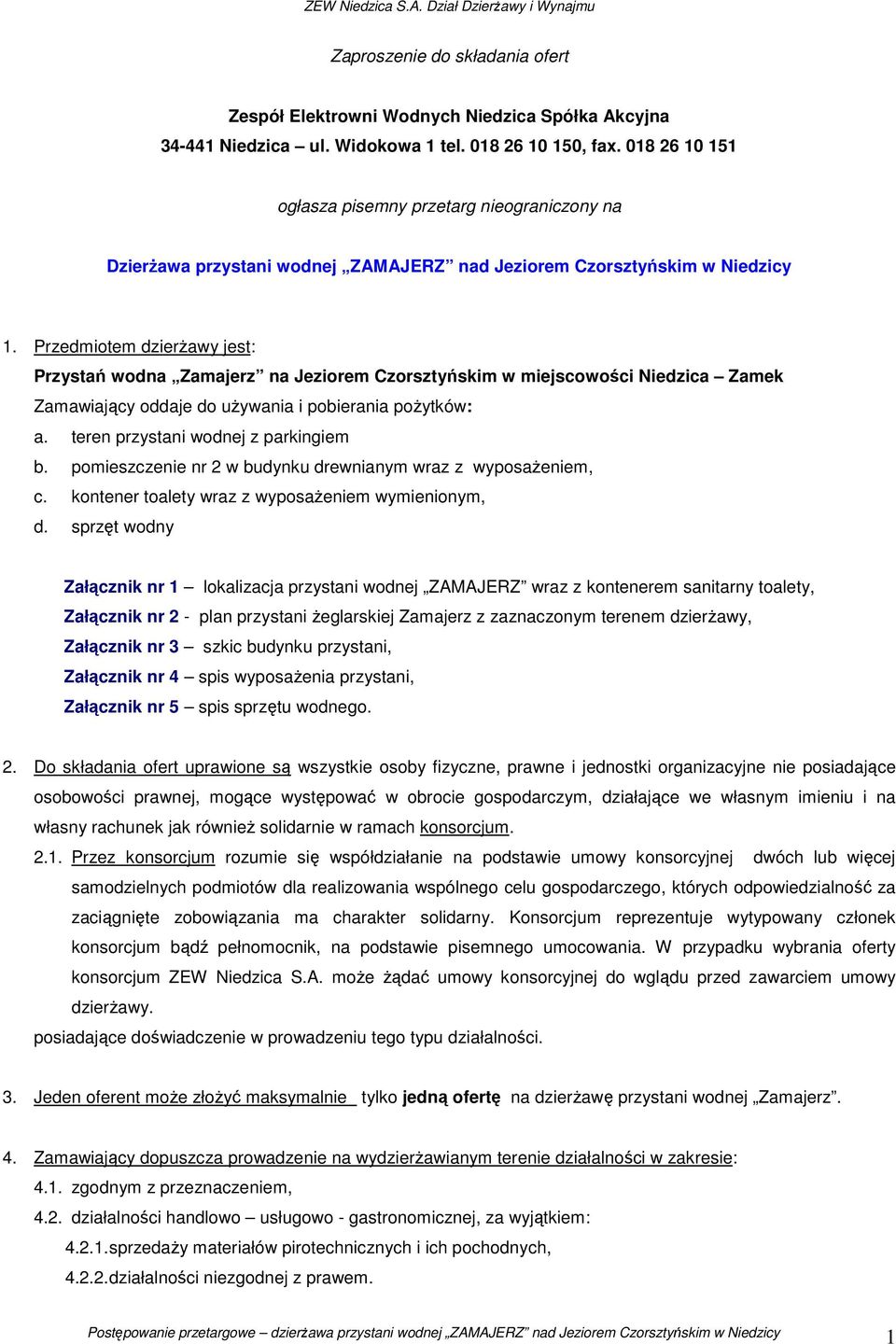 Przedmiotem dzierżawy jest: Przystań wodna Zamajerz na Jeziorem Czorsztyńskim w miejscowości Niedzica Zamek Zamawiający oddaje do używania i pobierania pożytków: a.