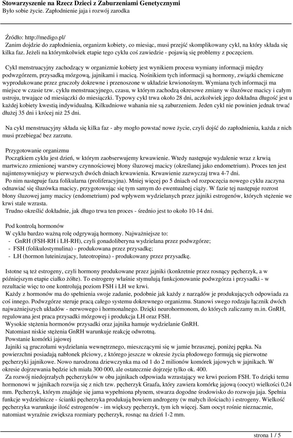 Cykl menstruacyjny zachodzący w organizmie kobiety jest wynikiem procesu wymiany informacji między podwzgórzem, przysadką mózgową, jajnikami i macicą.