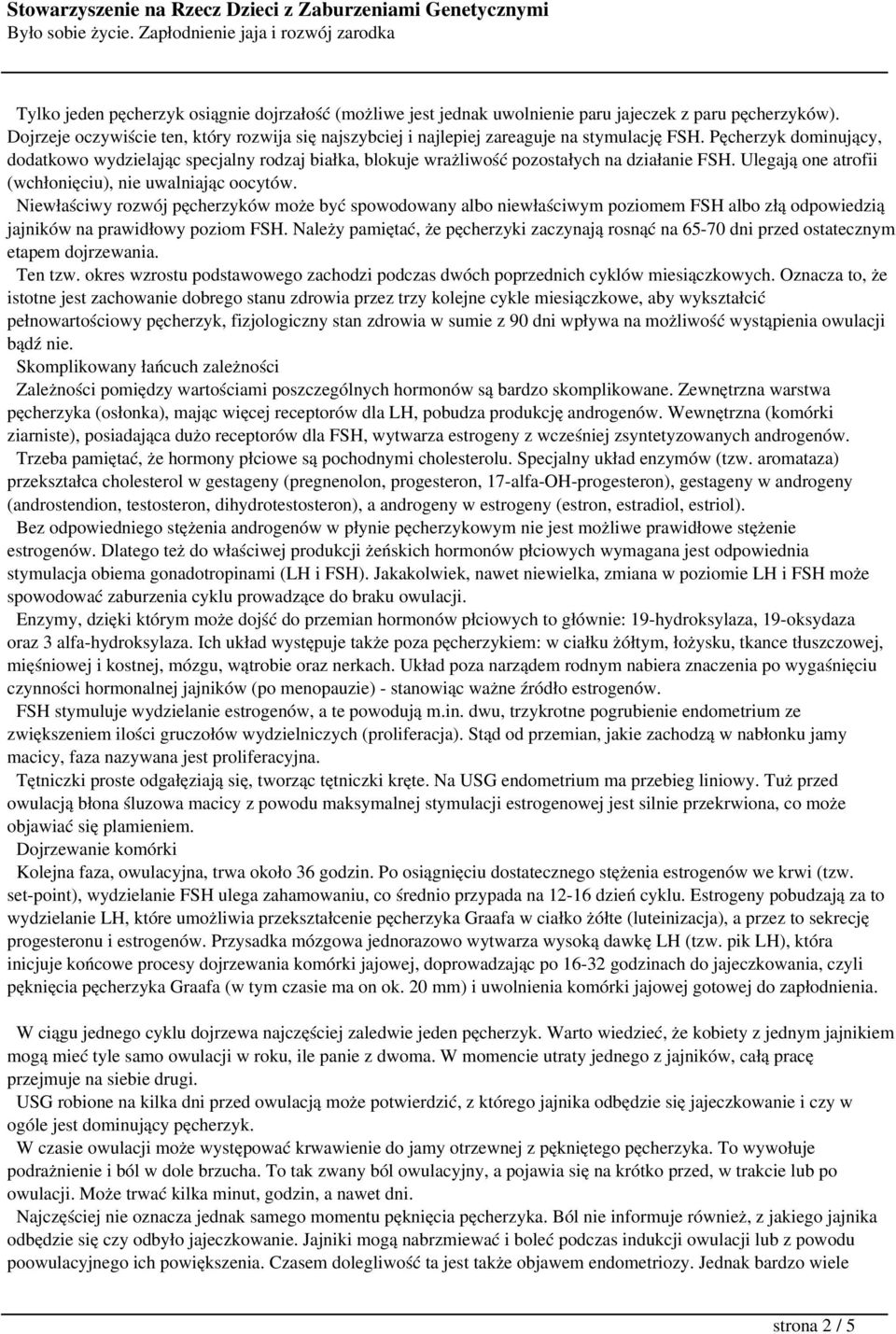 Pęcherzyk dominujący, dodatkowo wydzielając specjalny rodzaj białka, blokuje wrażliwość pozostałych na działanie FSH. Ulegają one atrofii (wchłonięciu), nie uwalniając oocytów.