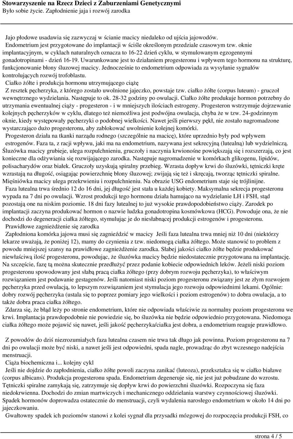 Uwarunkowane jest to działaniem progesteronu i wpływem tego hormonu na strukturę, funkcjonowanie błony śluzowej macicy.