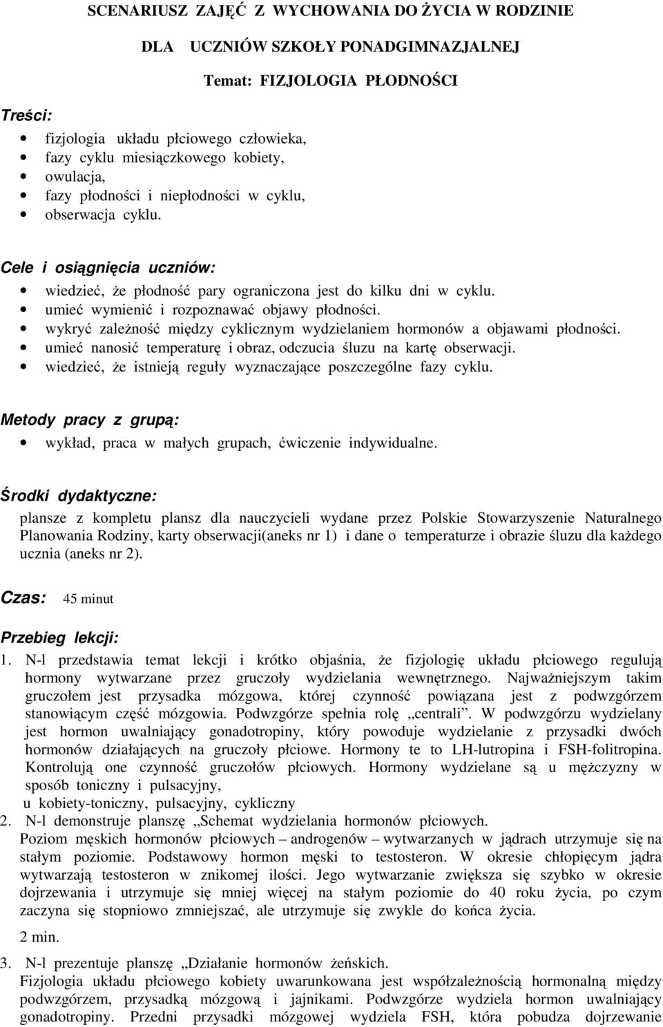 umieć wymienić i rozpoznawać objawy płodności. wykryć zależność między cyklicznym wydzielaniem hormonów a objawami płodności. umieć nanosić temperaturę i obraz, odczucia śluzu na kartę obserwacji.