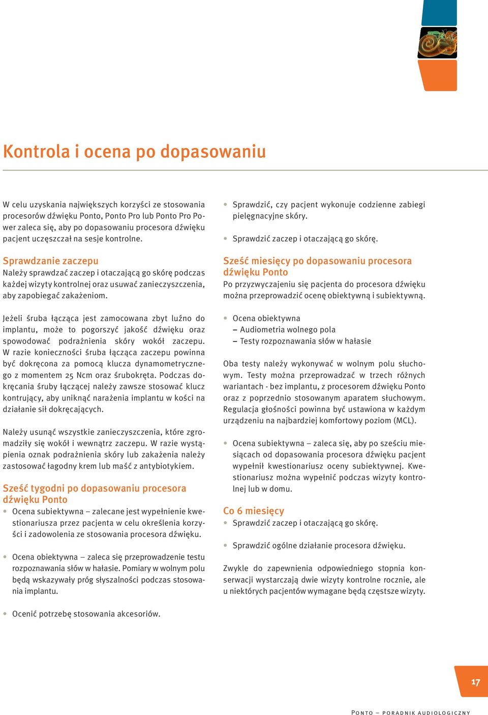 Jeżeli śruba łącząca jest zamocowana zbyt luźno do implantu, może to pogorszyć jakość dźwięku oraz spowodować podrażnienia skóry wokół zaczepu.