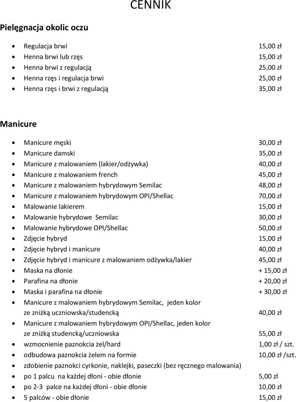 Manicure z malowaniem hybrydowym OPI/Shellac 70,00 zł Malowanie lakierem 15,00 zł Malowanie hybrydowe Semilac 30,00 zł Malowanie hybrydowe OPI/Shellac 50,00 zł Zdjęcie hybryd 15,00 zł Zdjęcie hybryd